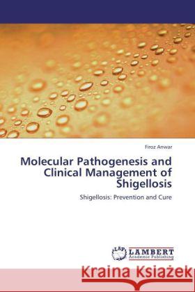 Molecular Pathogenesis and Clinical Management of Shigellosis Anwar, Firoz 9783848438686