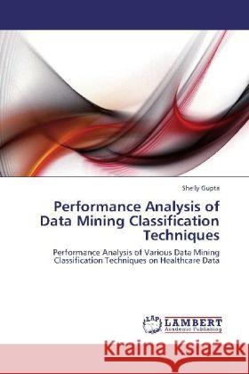 Performance Analysis of Data Mining Classification Techniques Shelly Gupta 9783848438754