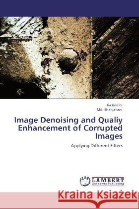 Image Denoising and Qualiy Enhancement of Corrupted Images Jia Uddin, MD Shahjahan 9783848438884