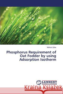 Phosphorus Requirement of Oat Fodder by using Adsorption Isotherm Zafar Mohsin 9783848439324