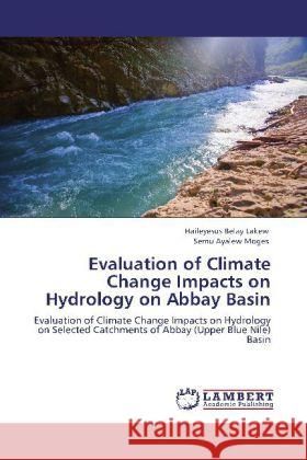 Evaluation of Climate Change Impacts on Hydrology on Abbay Basin Lakew, Haileyesus Belay, Moges, Semu Ayalew 9783848439409