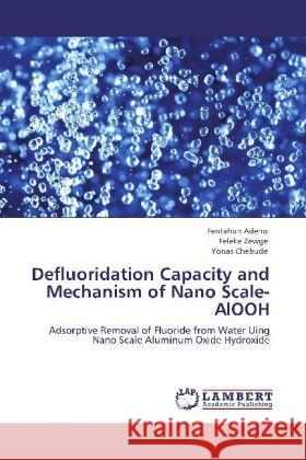 Defluoridation Capacity and Mechanism of Nano Scale-AlOOH Fentahun Adeno, Feleke Zewge, Yonas Chebude 9783848439416