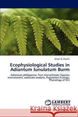 Ecophysiological Studies in Adiantum lunulatum Burm Shaikh, Shakil D. 9783848439485