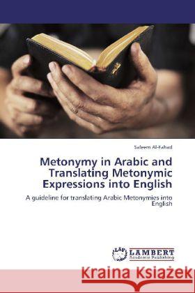 Metonymy in Arabic and Translating Metonymic Expressions into English Saleem Al-Fahad 9783848439539