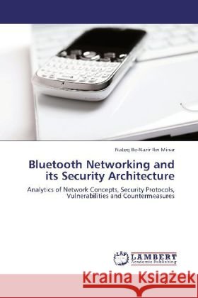 Bluetooth Networking and its Security Architecture Nateq Be-Nazir Ibn Minar 9783848439782