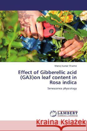 Effect of Gibberellic acid (GA3)on leaf content in Rosa indica Sharma, Manoj Kumar 9783848439799