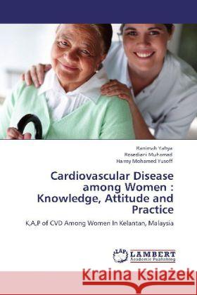 Cardiovascular Disease among Women: Knowledge, Attitude and Practice Ranimah Yahya, Rosediani Muhamad, Harmy Mohamed Yusoff 9783848440399