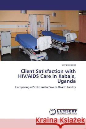 Client Satisfaction with HIV/AIDS Care in Kabale, Uganda Doris Kwesiga 9783848440603