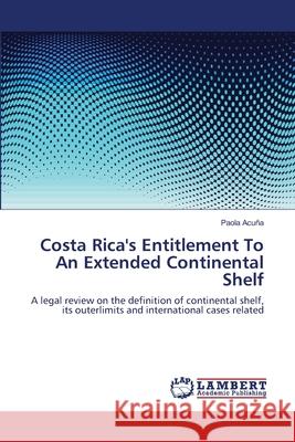 Costa Rica's Entitlement To An Extended Continental Shelf Paola Acuña 9783848441228