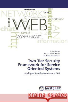 Two Tier Security Framework for Service Oriented Systems Baskaran, R., Saleem Basha, M. S., Balasubramanian, A. 9783848441280 LAP Lambert Academic Publishing