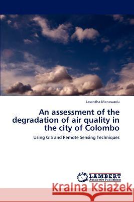 An assessment of the degradation of air quality in the city of Colombo Manawadu, Lasantha 9783848441372 LAP Lambert Academic Publishing