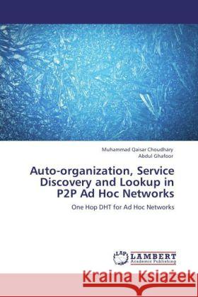 Auto-organization, Service Discovery and Lookup in P2P Ad Hoc Networks Choudhary, Muhammad Qaisar, Ghafoor, Abdul 9783848441532 LAP Lambert Academic Publishing