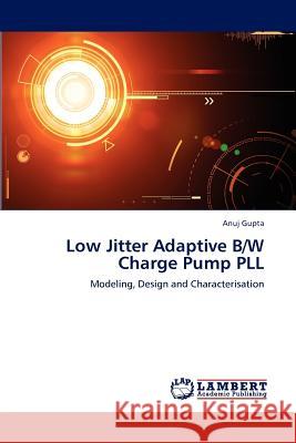 Low Jitter Adaptive B/W Charge Pump PLL Gupta, Anuj 9783848441921