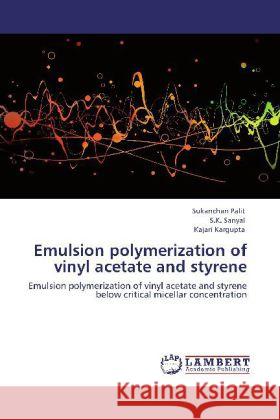Emulsion polymerization of vinyl acetate and styrene Palit, Sukanchan, Sanyal, S. K., Kargupta, Kajari 9783848441990 LAP Lambert Academic Publishing