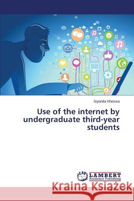 Use of the Internet by Undergraduate Third-Year Students Kheswa Siyanda 9783848442270 LAP Lambert Academic Publishing
