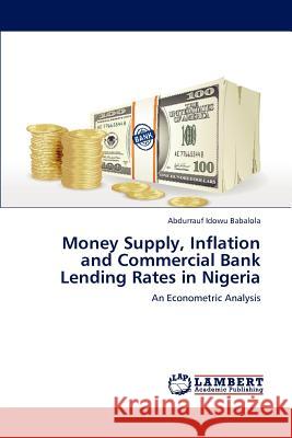 Money Supply, Inflation and Commercial Bank Lending Rates in Nigeria Abdurrauf Idowu Babalola 9783848442867 LAP Lambert Academic Publishing