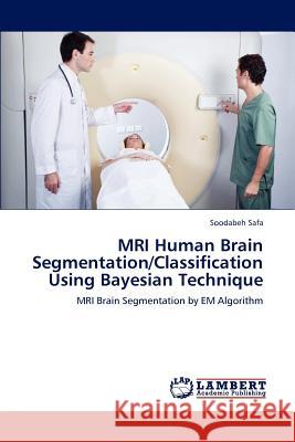 MRI Human Brain Segmentation/Classification Using Bayesian Technique Soodabeh Safa 9783848443260 LAP Lambert Academic Publishing