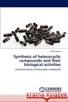 Synthesis of heterocyclic compounds and their biological activities Arora, Shefali 9783848443994