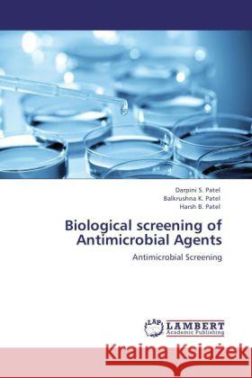 Biological screening of Antimicrobial Agents Patel, Darpini S., Patel, Balkrushna K., Patel, Harsh B. 9783848444137