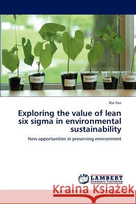 Exploring the value of lean six sigma in environmental sustainability Fan, XIXI 9783848444144