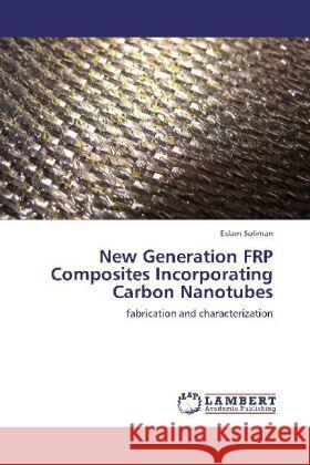 New Generation FRP Composites Incorporating Carbon Nanotubes : fabrication and characterization Soliman, Eslam 9783848444793