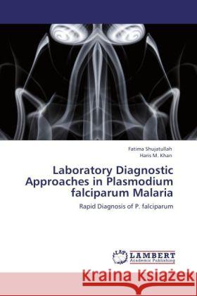 Laboratory Diagnostic Approaches in Plasmodium falciparum Malaria Shujatullah, Fatima, Khan, Haris M. 9783848445028