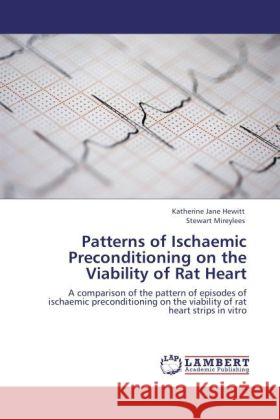 Patterns of Ischaemic Preconditioning on the Viability of Rat Heart Hewitt, Katherine Jane, Mireylees, Stewart 9783848445134