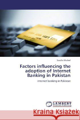 Factors influencing the adoption of Internet Banking in Pakistan Khaleel, Saadia 9783848445295