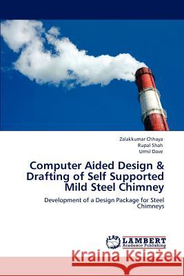 Computer Aided Design & Drafting of Self Supported Mild Steel Chimney Zalakkumar Chhaya, Rupal Shah, Urmil Dave 9783848445318