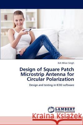 Design of Square Patch Microstrip Antenna for Circular Polarization Ksh Mila 9783848445387 LAP Lambert Academic Publishing