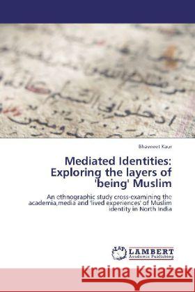 Mediated Identities: Exploring the Layers of 'Being' Muslim Bhavneet Kaur 9783848445400