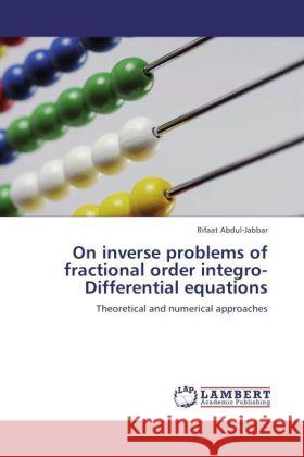 On inverse problems of fractional order integro-Differential equations Abdul-Jabbar, Rifaat 9783848446094