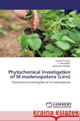 Phytochemical Investigation of M.Maderaspatana (Linn) Deepali Pandey, S Hemalatha, Shailendra Pandey 9783848446285 LAP Lambert Academic Publishing