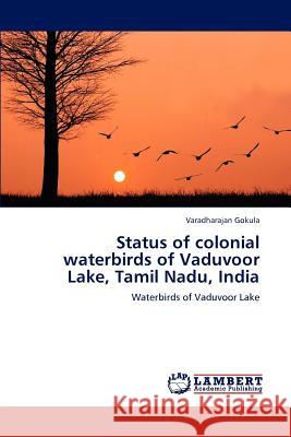 Status of colonial waterbirds of Vaduvoor Lake, Tamil Nadu, India Gokula, Varadharajan 9783848446353