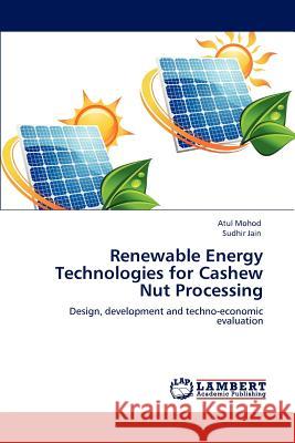 Renewable Energy Technologies for Cashew Nut Processing Atul Mohod Sudhir Jain 9783848446421 LAP Lambert Academic Publishing