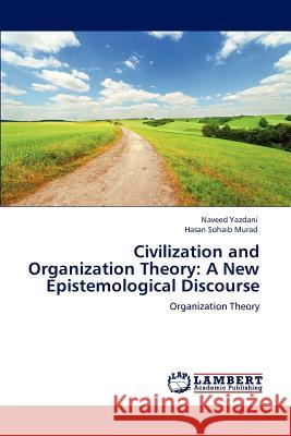 Civilization and Organization Theory: A New Epistemological Discourse Yazdani, Naveed 9783848446964 LAP Lambert Academic Publishing