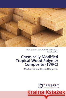 Chemically Modified Tropical Wood Polymer Composite (TWPC) Mohd Idrus, Muhammad Abdul Mun'aim, Hamdan, Sinin 9783848447619