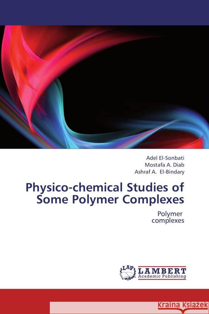 Physico-chemical Studies of Some Polymer Complexes : Polymer complexes El-Sonbati, Adel; Diab, Mostafa A.; El-Bindary, Ashraf A. 9783848447756 LAP Lambert Academic Publishing