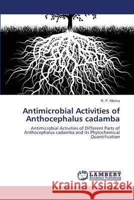 Antimicrobial Activities of Anthocephalus cadamba R P Mishra 9783848447831 LAP Lambert Academic Publishing