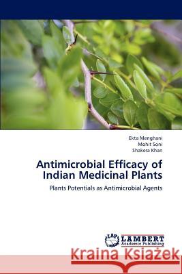 Antimicrobial Efficacy of Indian Medicinal Plants Ekta Menghani Mohit Soni Shakera Khan 9783848448005