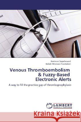 Venous Thromboembolism & Fuzzy-Based Electronic Alerts Sepehrvand, Nariman, Moosavi-Toomatari, Babak 9783848448401