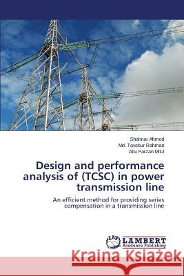 Design and Performance Analysis of (Tcsc) in Power Transmission Line Ahmed Shahriar, Rahman MD Tayebur, Mitul Abu Farzan 9783848448968