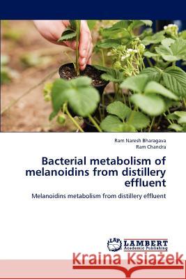 Bacterial metabolism of melanoidins from distillery effluent Bharagava, Ram Naresh 9783848449033 LAP Lambert Academic Publishing