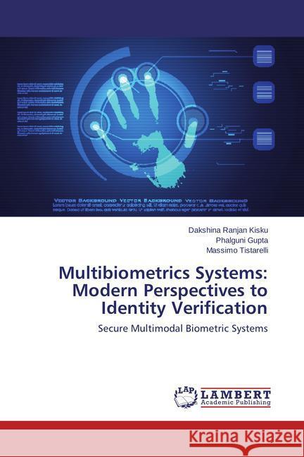 Multibiometrics Systems: Modern Perspectives to Identity Verification Kisku Dakshina Ranjan, Gupta Phalguni, Tistarelli Massimo 9783848449378