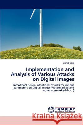 Implementation and Analysis of Various Attacks on Digital Images Vishal Vora 9783848449705 LAP Lambert Academic Publishing