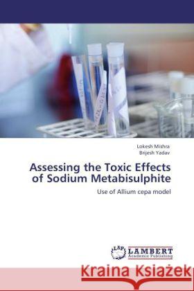 Assessing the Toxic Effects of Sodium Metabisulphite Lokesh Mishra, Brijesh Yadav 9783848449767