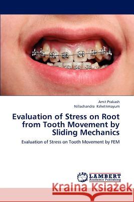 Evaluation of Stress on Root from Tooth Movement by Sliding Mechanics Amit Prakash Nillachandra Kshetrimayum 9783848449927 LAP Lambert Academic Publishing