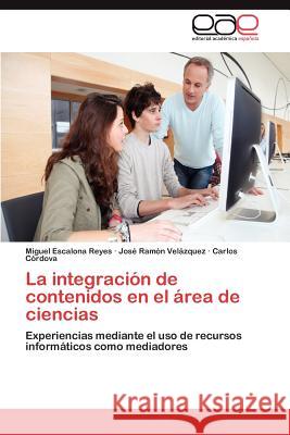 La integración de contenidos en el área de ciencias Escalona Reyes Miguel 9783848450008 Editorial Acad Mica Espa Ola