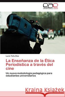 La Enseñanza de la Ética Periodística a través del cine Tello Díaz Lucía 9783848450107 Editorial Acad Mica Espa Ola