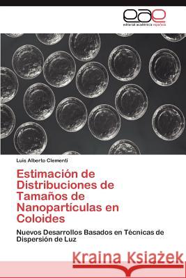 Estimacion de Distribuciones de Tamanos de Nanoparticulas En Coloides Luis Alberto Clementi 9783848450305 Editorial Acad Mica Espa Ola